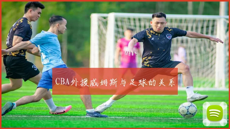 CBA外援威姆斯与足球的关系